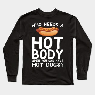 Who Needs A Hot Body When You Can Have Hot Dogs Long Sleeve T-Shirt